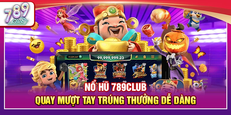 Nổ Hũ 789Club – Quay Mượt Tay Trúng Thưởng Dễ Dàng 1 Nổ Hũ 789Club – Quay Mượt Tay Trúng Thưởng Dễ Dàng