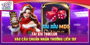 Tài Xỉu 789Club – Vào Cầu Chuẩn Nhận Thưởng Liền Tay